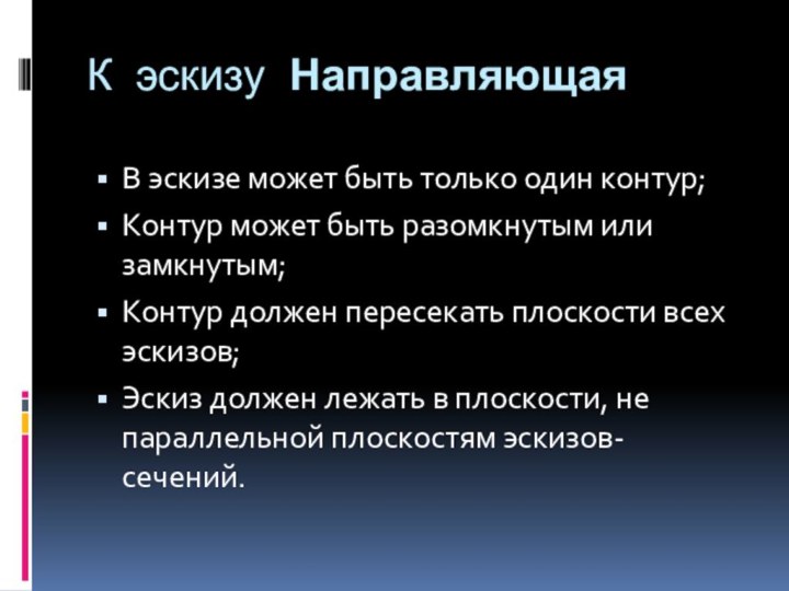 К эскизу НаправляющаяВ эскизе может быть только один контур;Контур может быть разомкнутым