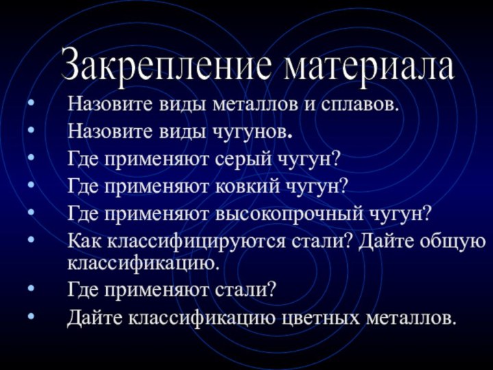 Назовите виды металлов и сплавов.Назовите виды чугунов.Где применяют серый чугун?Где применяют