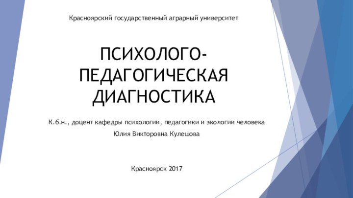 Красноярский государственный аграрный университет  ПСИХОЛОГО-ПЕДАГОГИЧЕСКАЯ ДИАГНОСТИКАК.б.н., доцент кафедры психологии, педагогики