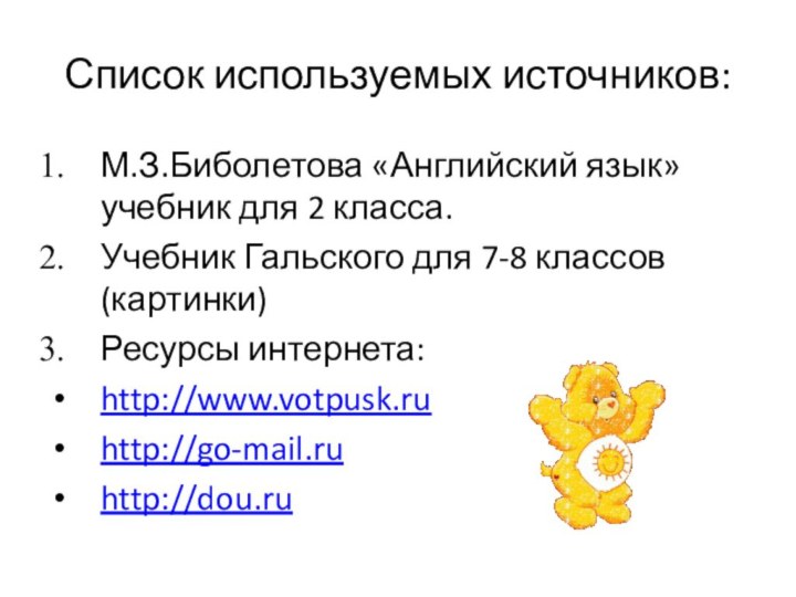 Список используемых источников:М.З.Биболетова «Английский язык» учебник для 2 класса.Учебник Гальского для 7-8 классов (картинки)Ресурсы интернета:http://www.votpusk.ruhttp://go-mail.ruhttp://dou.ru