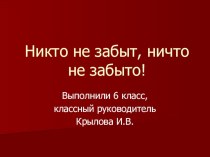 Презентация к классному часу Никто не забыт, ничто не забыто