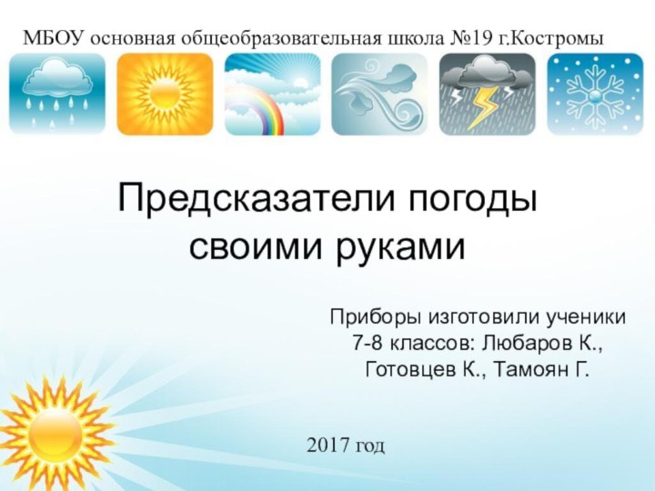 Предсказатели погоды  своими рукамиПриборы изготовили ученики 7-8 классов: Любаров К., Готовцев