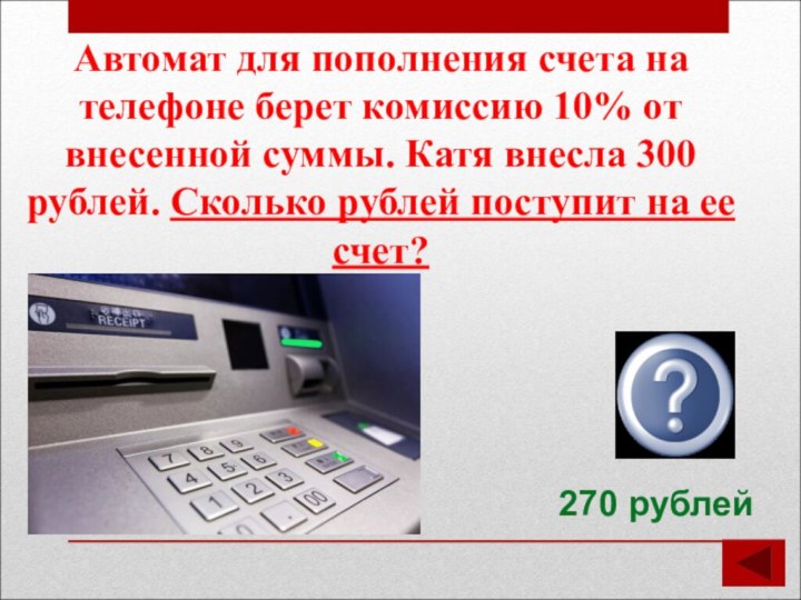 Автомат для пополнения счета на телефоне берет комиссию 10% от внесенной суммы.