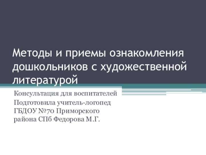 Методы и приемы ознакомления дошкольников с художественной литературойКонсультация для воспитателей Подготовила учитель-логопед