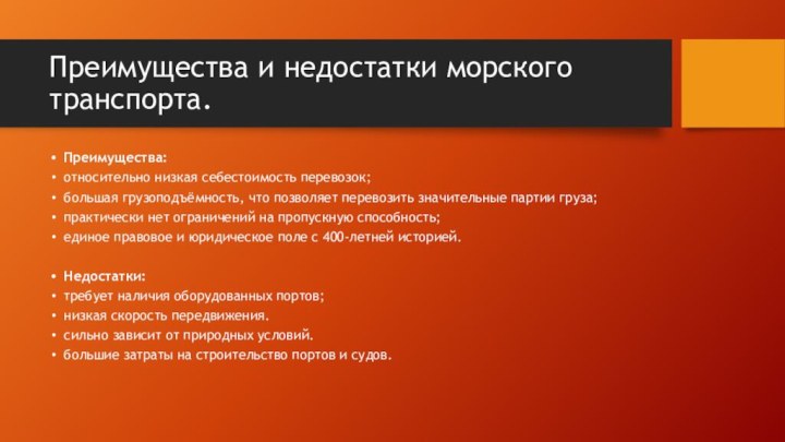 Преимущества и недостатки морского транспорта. Преимущества:относительно низкая себестоимость перевозок;большая грузоподъёмность, что позволяет перевозить значительные