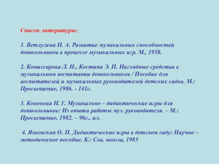 Список литературы:  1. Ветлугина Н. А. Развитие музыкальных способностей дошкольников в