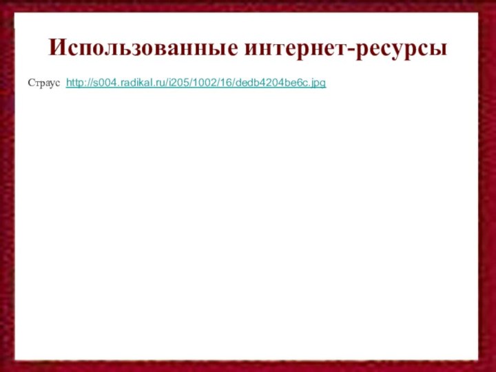 Использованные интернет-ресурсыСтраус http://s004.radikal.ru/i205/1002/16/dedb4204be6c.jpg