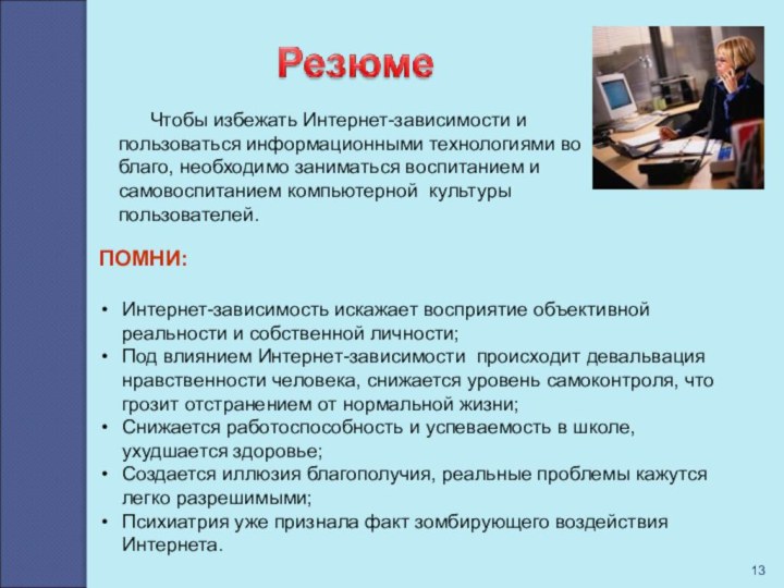 ПОМНИ:Интернет-зависимость искажает восприятие объективной реальности и собственной личности;Под влиянием Интернет-зависимости происходит девальвация