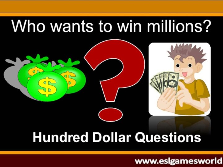 Hundred Dollar QuestionsWho wants to win millions?