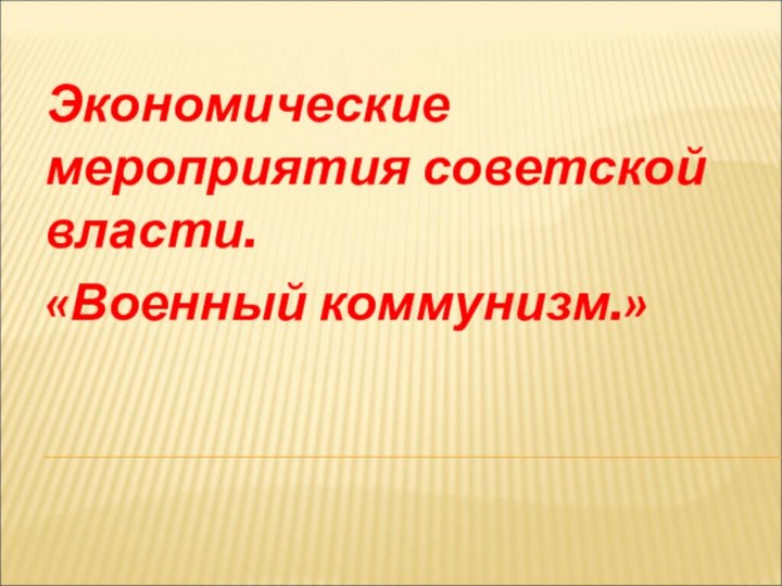 Экономические мероприятия советской власти. «Военный коммунизм.»