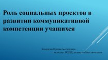 Презентация к статье Роль социальных проектов в развитии коммуникативной компетенции учащихся