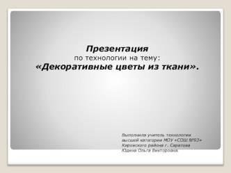 Презентация по технологии на тему: Декоративные цветы из ткани