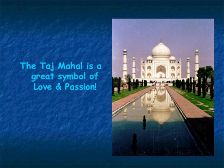 The Taj Mahal is a great symbol of Love & Passion!