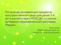 Построение развивающей предметно-пространственной среды для детей 3-4 лет в соответствии с ФГОС ДО и с учетом примерной образовательной программы Радуга