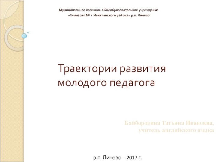 Траектории развития молодого педагогаМуниципальное казенное общеобразовательное учреждение «Гимназия № 1 Искитимского района»