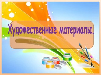 Проектно-исследовательская работа по изобразительному искусству Художественные материалы