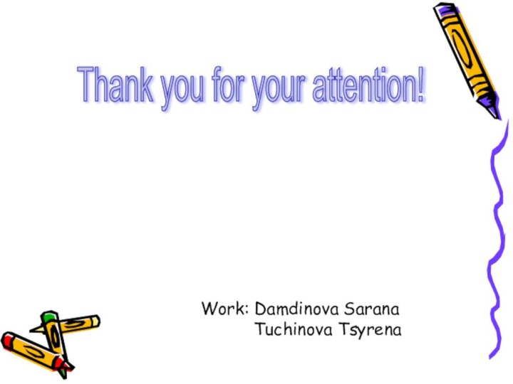 Thank you for your attention! Work: Damdinova Sarana       Tuchinova Tsyrena