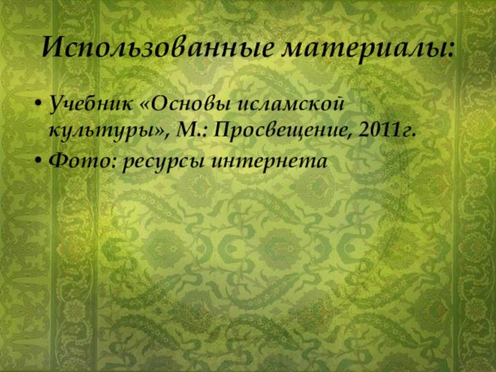 Использованные материалы:Учебник «Основы исламской культуры», М.: Просвещение, 2011г.Фото: ресурсы интернета