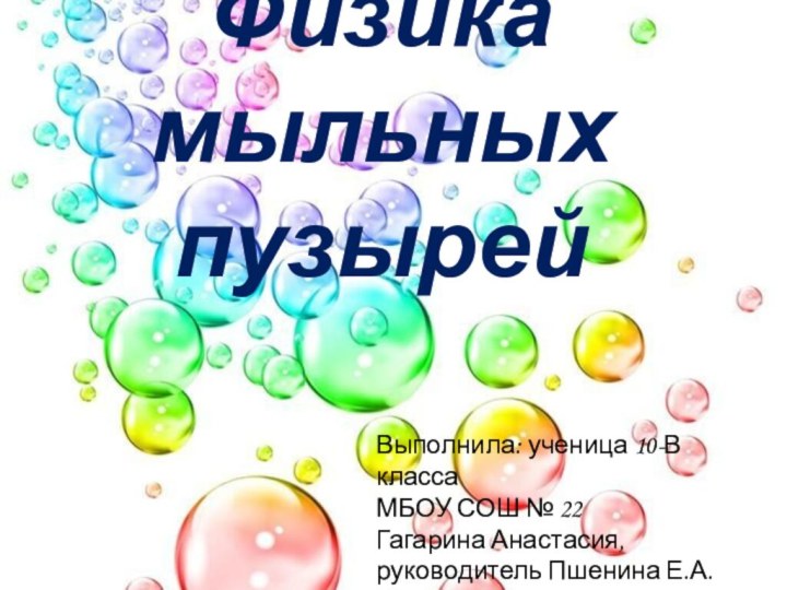 Физика мыльных пузырейВыполнила: ученица 10-В класса МБОУ СОШ № 22Гагарина Анастасия, руководитель Пшенина Е.А.