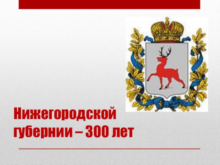 Нижегородской губернии – 300 лет