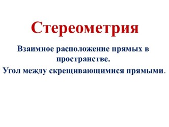 Презентация по математике Угол между скрещивающимися прямыми