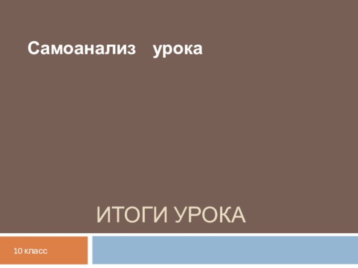 ИТОГИ УРОКАСамоанализ  урока10 класс