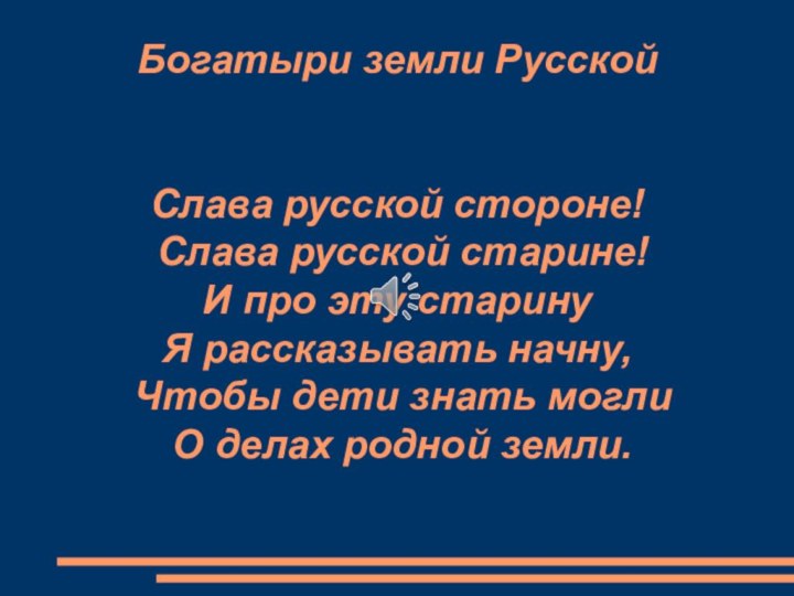 Богатыри земли Русской   Слава русской стороне!  Слава русской старине!