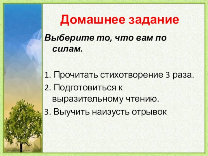 Домашнее заданиеВыберите то, что вам по силам. 1. Прочитать стихотворение 3 раза.