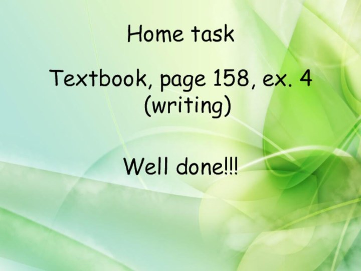 Home taskTextbook, page 158, ex. 4 (writing)Well done!!!