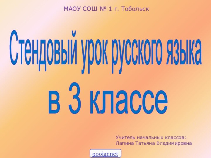 МАОУ СОШ № 1 г. ТобольскУчитель начальных классов:Лапина Татьяна ВладимировнаСтендовый урок русского языка в 3 классе