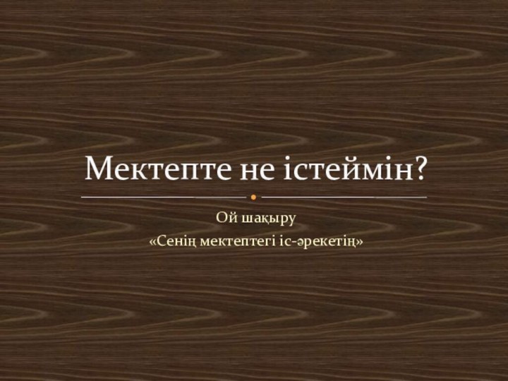 Ой шақыру«Сенің мектептегі іс-әрекетің»Мектепте не істеймін?