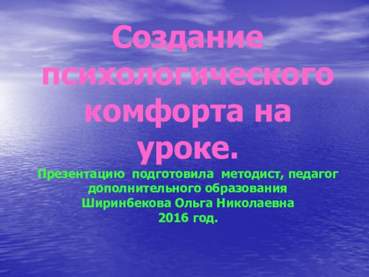 Создание психологического комфорта на уроке. Презентацию  подготовила  методист, педагог дополнительного образования 