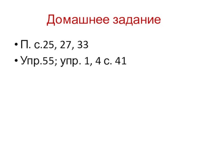 Домашнее заданиеП. с.25, 27, 33Упр.55; упр. 1, 4 с. 41