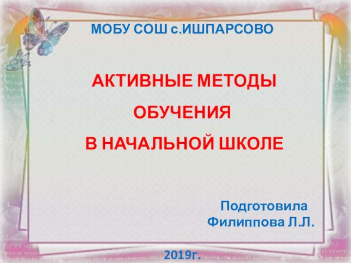 МОБУ СОШ с.ИШПАРСОВО АКТИВНЫЕ МЕТОДЫ ОБУЧЕНИЯ В НАЧАЛЬНОЙ ШКОЛЕ