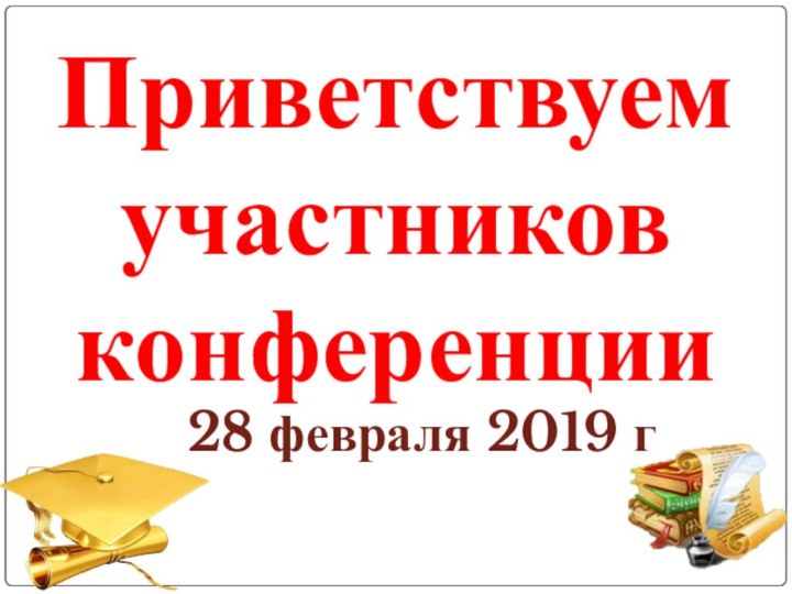 Приветствуем участников конференции 28 февраля 2019 г