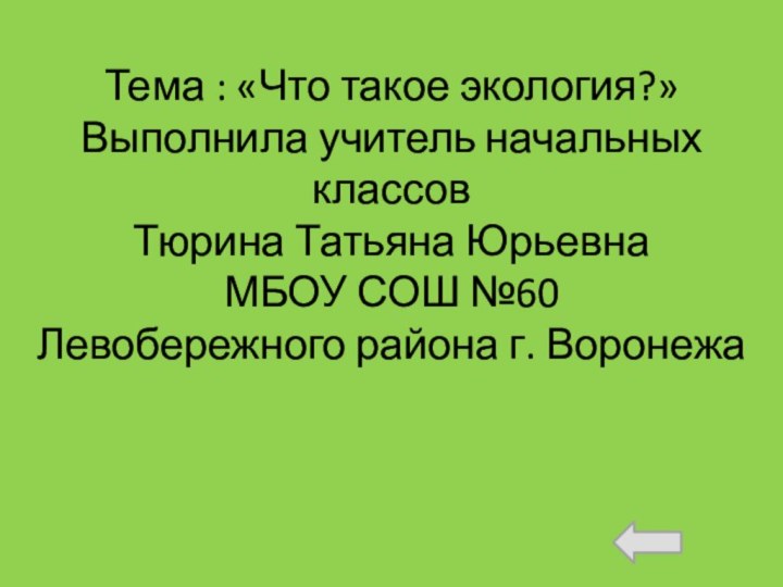 Тема : «Что такое экология?» Выполнила учитель начальных классов  Тюрина Татьяна