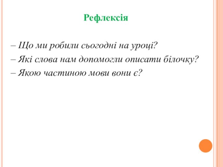 Рефлексія– Що ми робили сьогодні на уроці?– Які слова нам допомогли описати