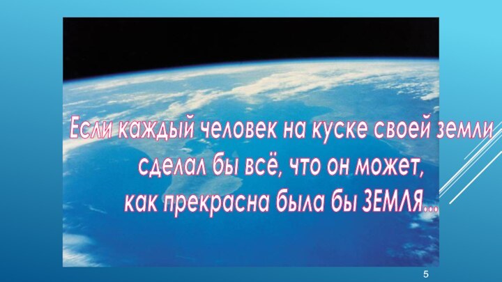 Если каждый человек на куске своей земли сделал бы всё, что он