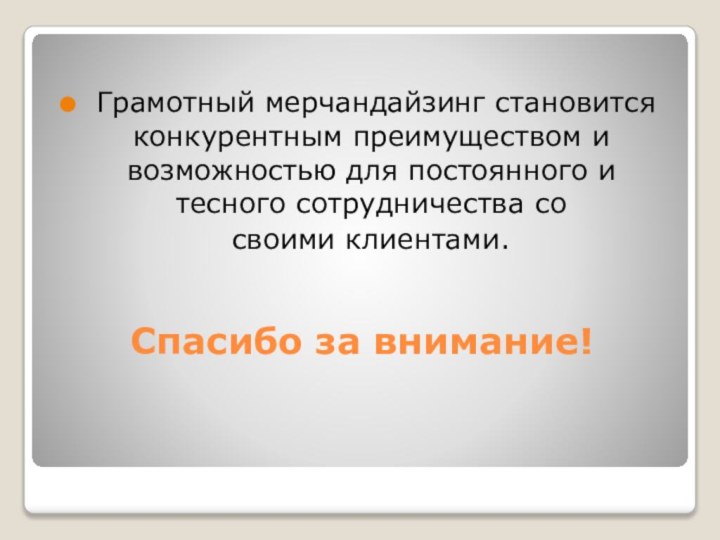 Спасибо за внимание! Грамотный мерчандайзинг становится конкурентным преимуществом и возможностью для постоянного