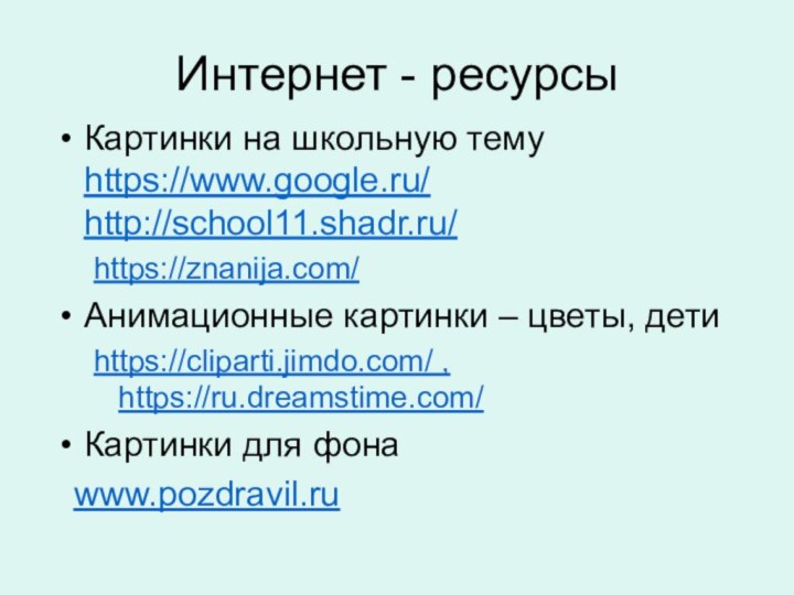 Интернет - ресурсыКартинки на школьную тему https://www.google.ru/ http://school11.shadr.ru/https://znanija.com/Анимационные картинки – цветы, детиhttps://cliparti.jimdo.com/