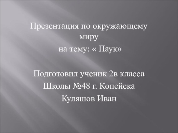 Презентация по окружающему миру на тему: « Паук»Подготовил ученик 2в классаШколы №48 г. КопейскаКуляшов Иван