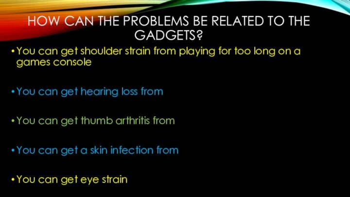 How can the problems be related to the gadgets?You can get shoulder