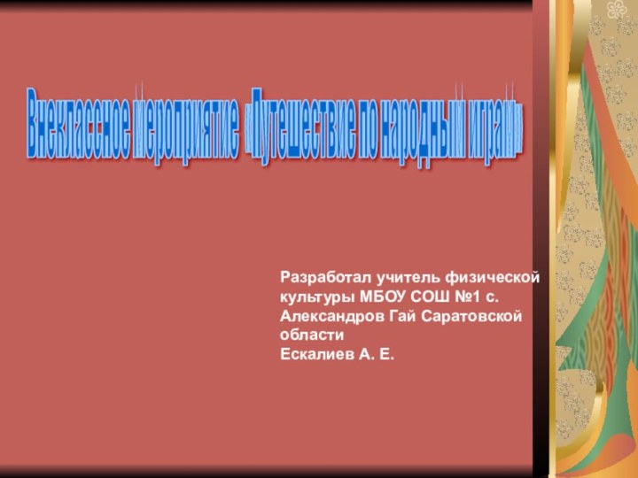 Разработал учитель физической культуры МБОУ СОШ №1 с. Александров Гай Саратовской областиЕскалиев