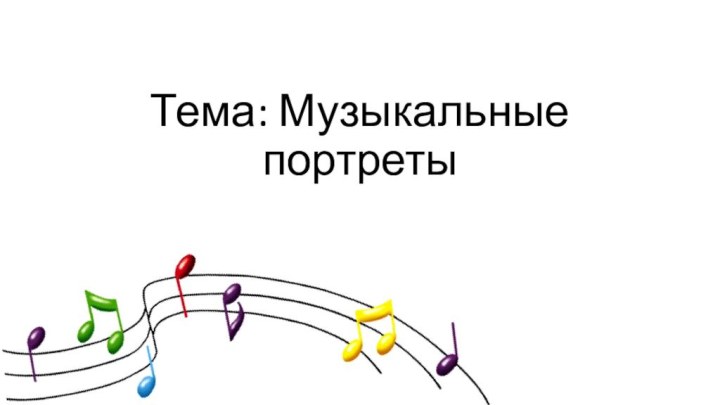 Тема: Музыкальные портреты