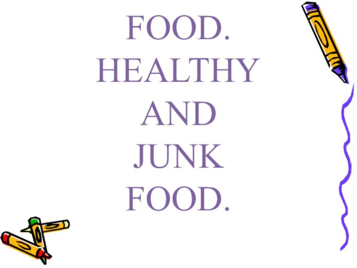 FOOD. HEALTHY AND JUNK FOOD.