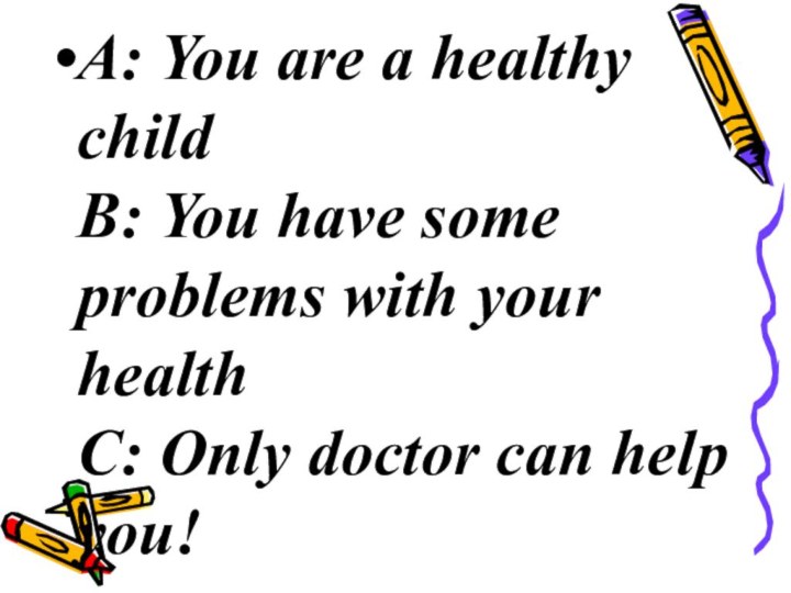 A: You are a healthy child