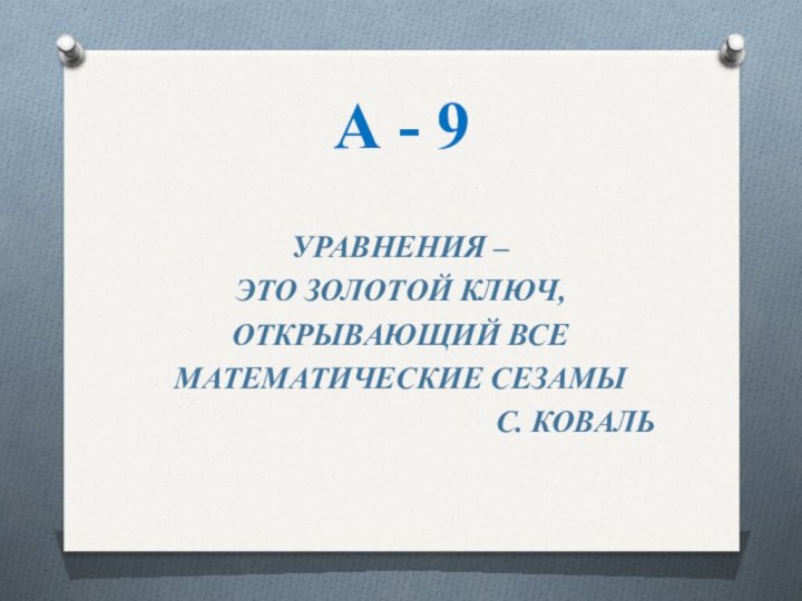 А - 9УРАВНЕНИЯ – ЭТО ЗОЛОТОЙ КЛЮЧ, ОТКРЫВАЮЩИЙ ВСЕМАТЕМАТИЧЕСКИЕ СЕЗАМЫ