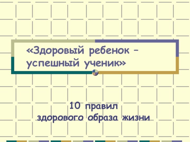 10 правил  здорового образа жизни«Здоровый ребенок – успешный ученик»