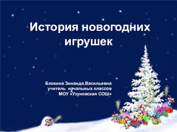 История новогодних игрушекБлохина Зинаида Васильевнаучитель начальных классовМОУ «Узуновская СОШ»