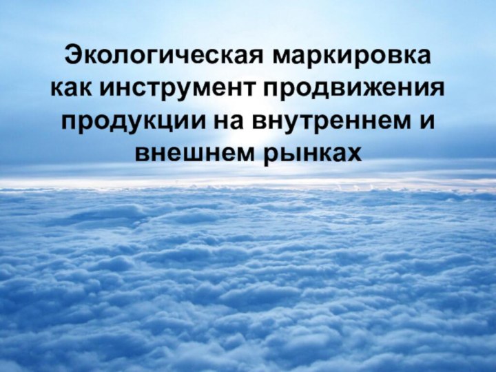 Экологическая маркировка как инструмент продвижения продукции на внутреннем и внешнем рынках